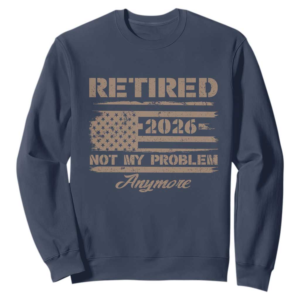 Retired 2026 Not My Problem Anymore Sweatshirt Funny Retirement Vintage American Flag TS11 Navy Print Your Wear