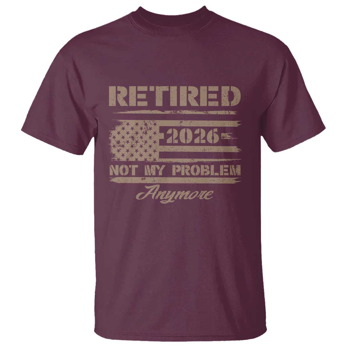 Retired 2026 Not My Problem Anymore T Shirt Funny Retirement Vintage American Flag TS11 Maroon Print Your Wear