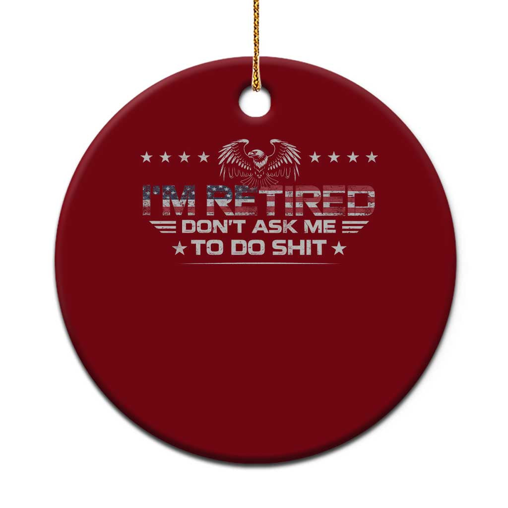 I Am Retired Don't Ask Me To Do Shit Ceramic Ornament Funny Retirement Gift TS11 1pc Red Print Your Wear