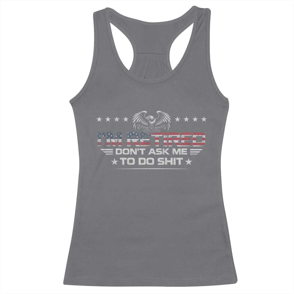 I Am Retired Don't Ask Me To Do Shit Racerback Tank Top Funny Retirement Gift TS11 Charcoal Print Your Wear