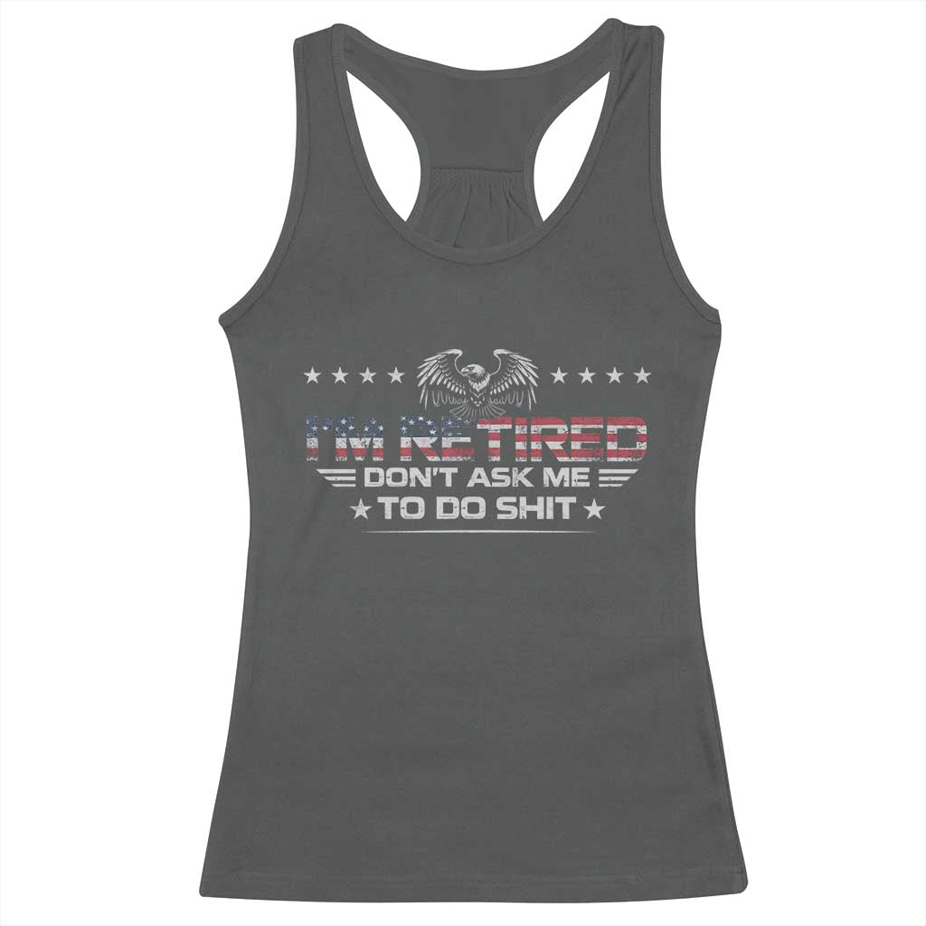 I Am Retired Don't Ask Me To Do Shit Racerback Tank Top Funny Retirement Gift TS11 Dark Heather Print Your Wear