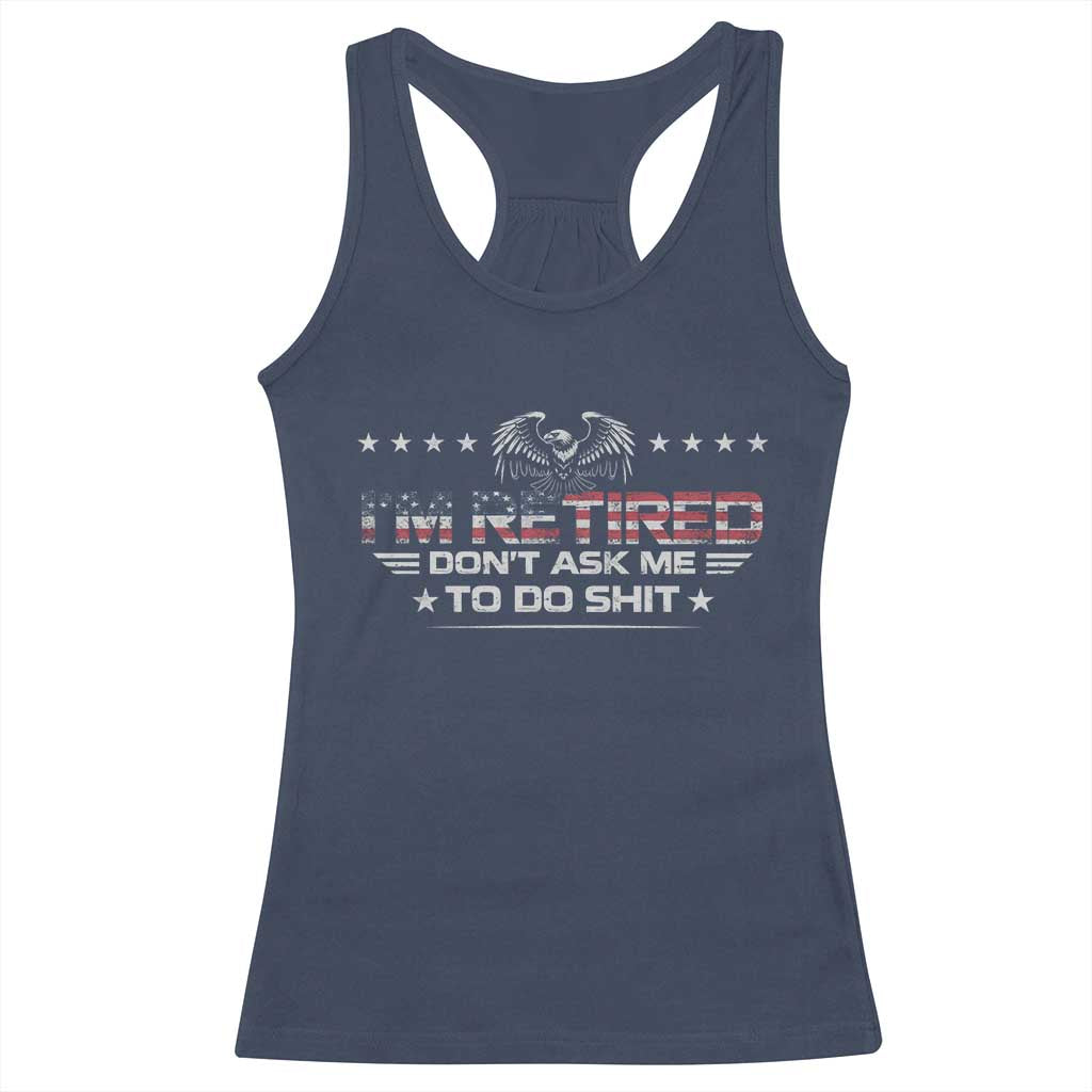 I Am Retired Don't Ask Me To Do Shit Racerback Tank Top Funny Retirement Gift TS11 Navy Print Your Wear