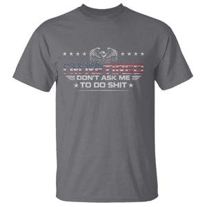 I Am Retired Don't Ask Me To Do Shit T Shirt Funny Retirement Gift TS11 Charcoal Print Your Wear