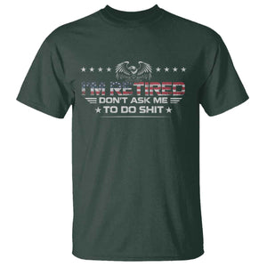 I Am Retired Don't Ask Me To Do Shit T Shirt Funny Retirement Gift TS11 Dark Forest Green Print Your Wear