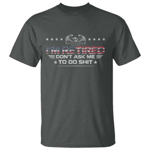 I Am Retired Don't Ask Me To Do Shit T Shirt Funny Retirement Gift TS11 Dark Heather Print Your Wear
