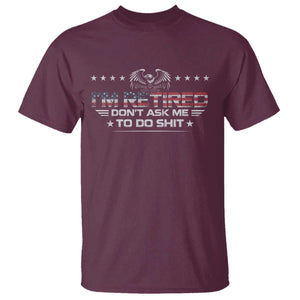 I Am Retired Don't Ask Me To Do Shit T Shirt Funny Retirement Gift TS11 Maroon Print Your Wear
