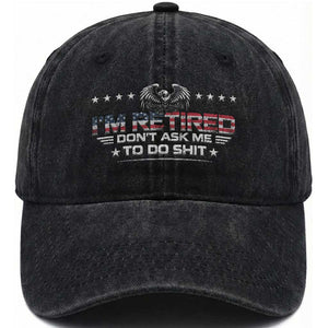 I Am Retired Don't Ask Me To Do Shit Washed Cotton Baseball Cap Funny Retirement Gift TS11 Print Your Wear