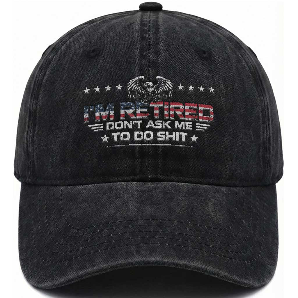 I Am Retired Don't Ask Me To Do Shit Washed Cotton Baseball Cap Funny Retirement Gift TS11 Print Your Wear
