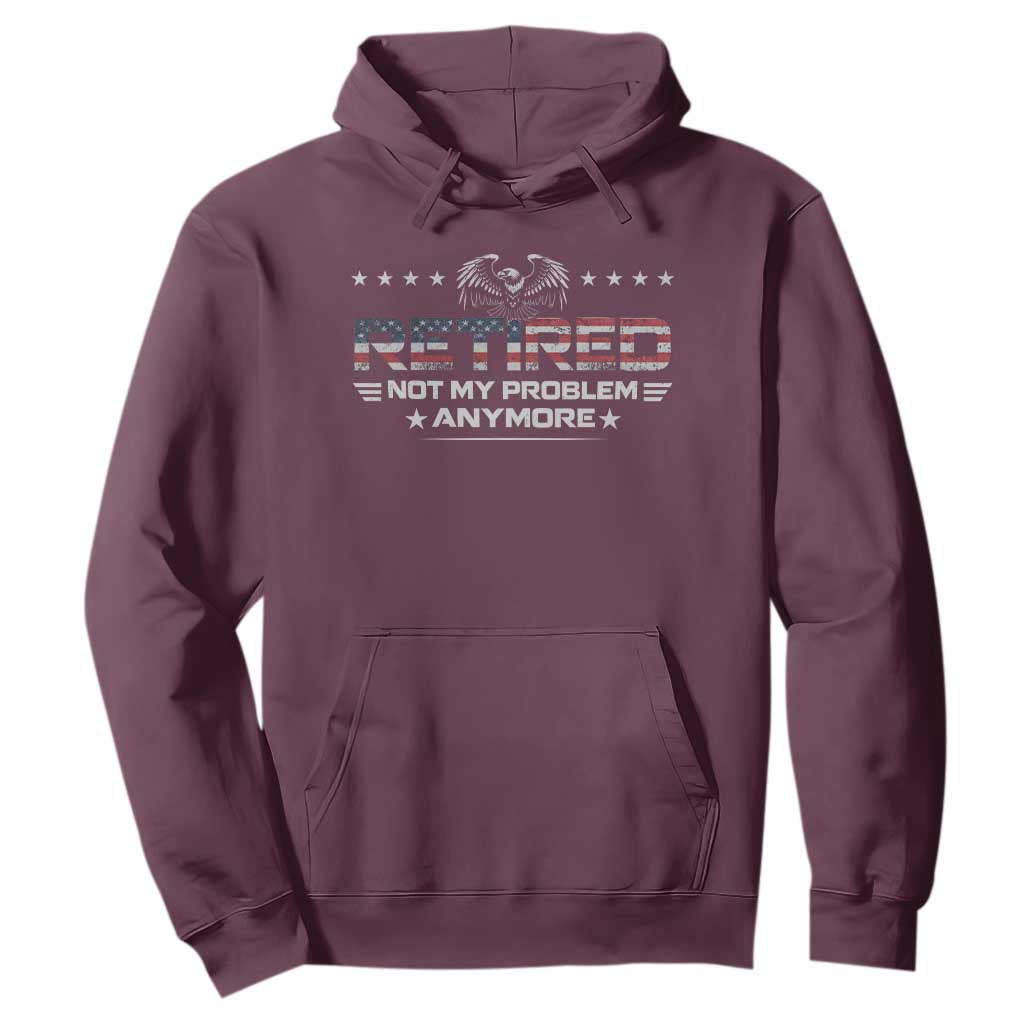 Retired Not My Problem Anymore Hoodie Funny Retirement Gift TS11 Maroon Print Your Wear