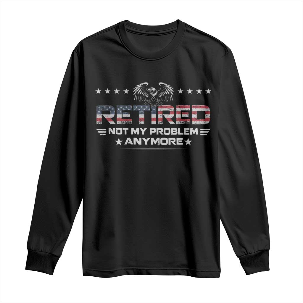 Retired Not My Problem Anymore Long Sleeve Shirt Funny Retirement Gift TS11 Black Print Your Wear