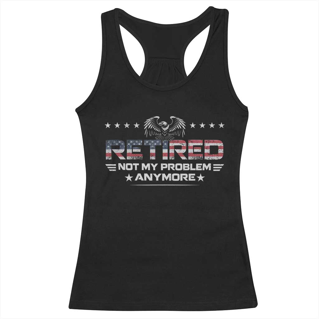 Retired Not My Problem Anymore Racerback Tank Top Funny Retirement Gift TS11 Black Print Your Wear