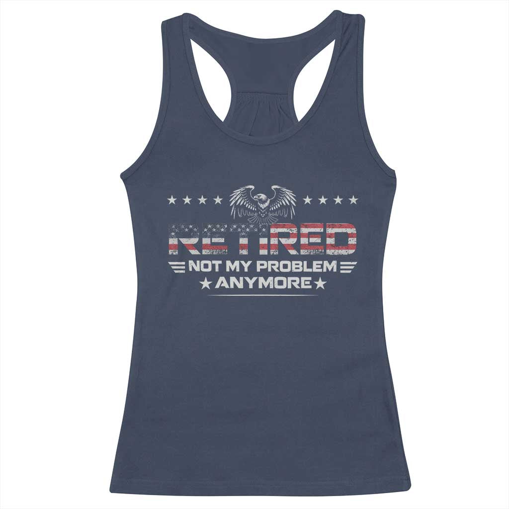 Retired Not My Problem Anymore Racerback Tank Top Funny Retirement Gift TS11 Navy Print Your Wear