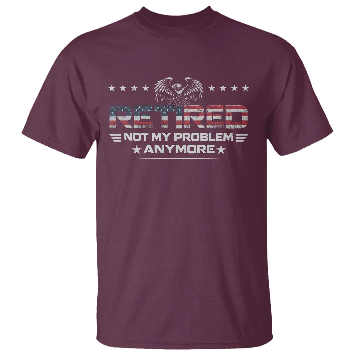 Retired Not My Problem Anymore T Shirt Funny Retirement Gift TS11 Maroon Print Your Wear