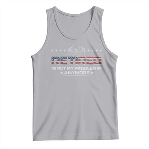 Retired Not My Problem Anymore Tank Top Funny Retirement Gift TS11 Athletic Heather Print Your Wear