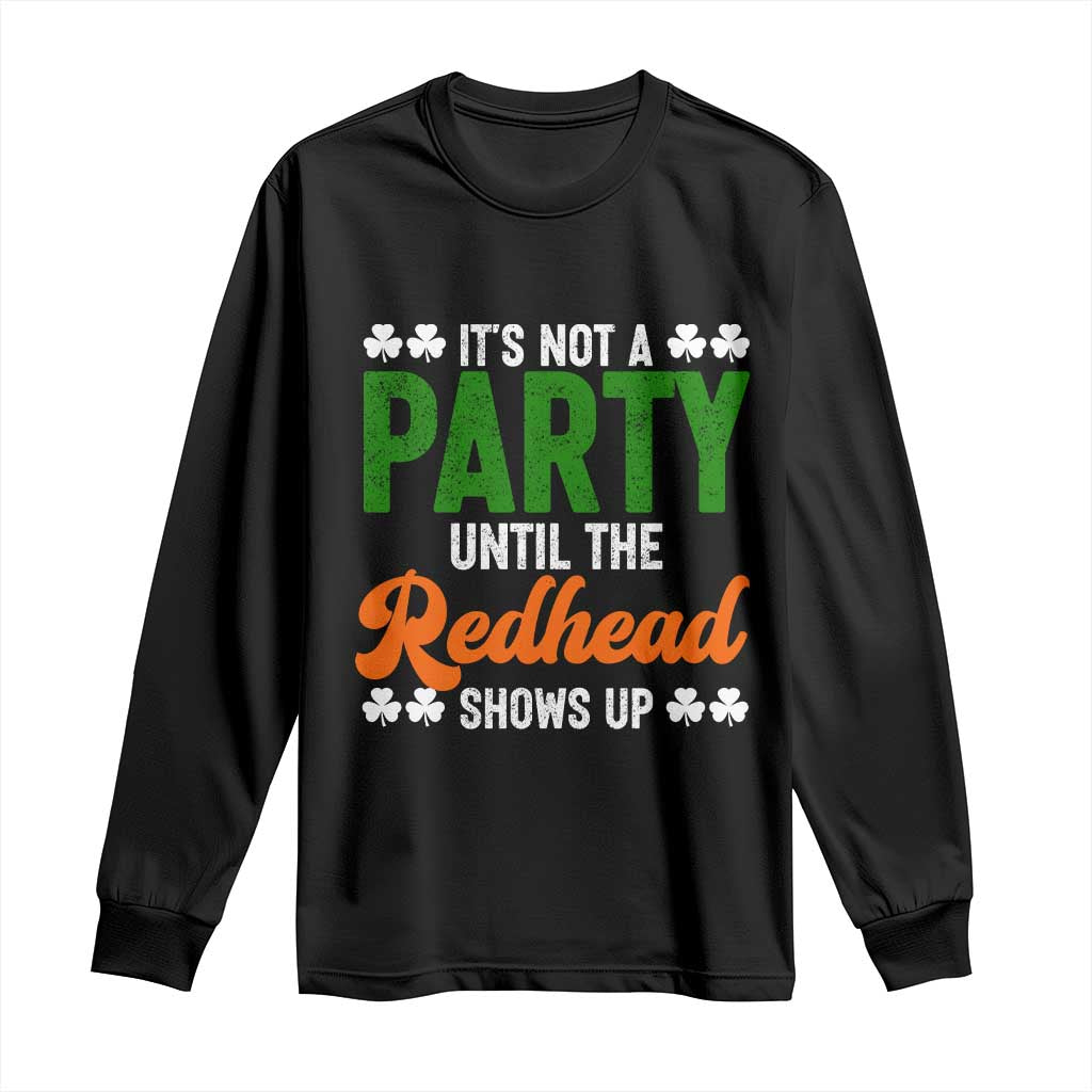 It Is Not A Party Until The Redhead Shows Up Long Sleeve Shirt Funny Irish St Patricks Day Shamrock TS11 Black Print Your Wear