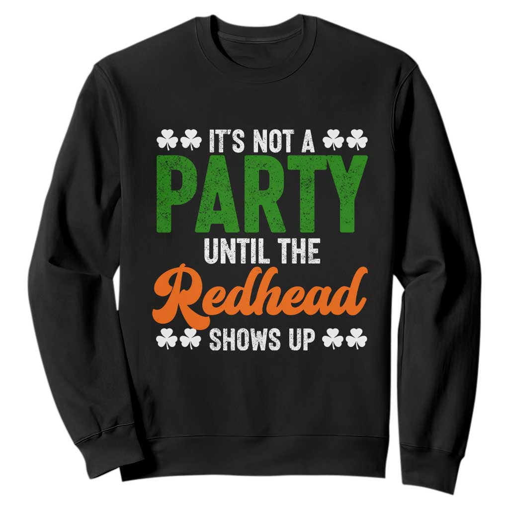 It Is Not A Party Until The Redhead Shows Up Sweatshirt Funny Irish St Patricks Day Shamrock TS11 Black Print Your Wear