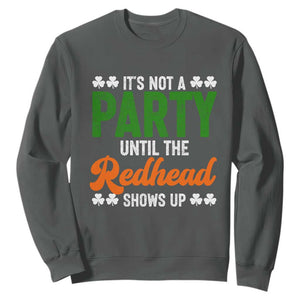 It Is Not A Party Until The Redhead Shows Up Sweatshirt Funny Irish St Patricks Day Shamrock TS11 Dark Heather Print Your Wear