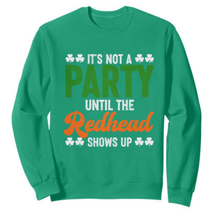 It Is Not A Party Until The Redhead Shows Up Sweatshirt Funny Irish St Patricks Day Shamrock TS11 Irish Green Print Your Wear