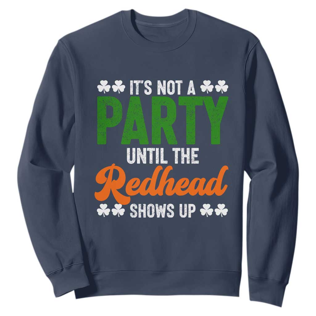 It Is Not A Party Until The Redhead Shows Up Sweatshirt Funny Irish St Patricks Day Shamrock TS11 Navy Print Your Wear