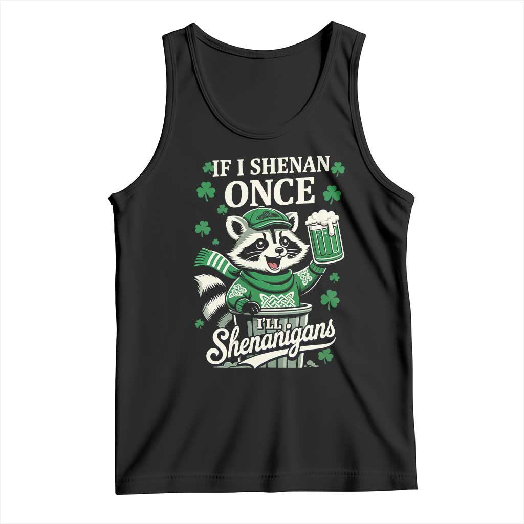 If I Shenan Once I Will Shenanigan Tank Top St Patricks Day Raccoon TS11 Black Print Your Wear