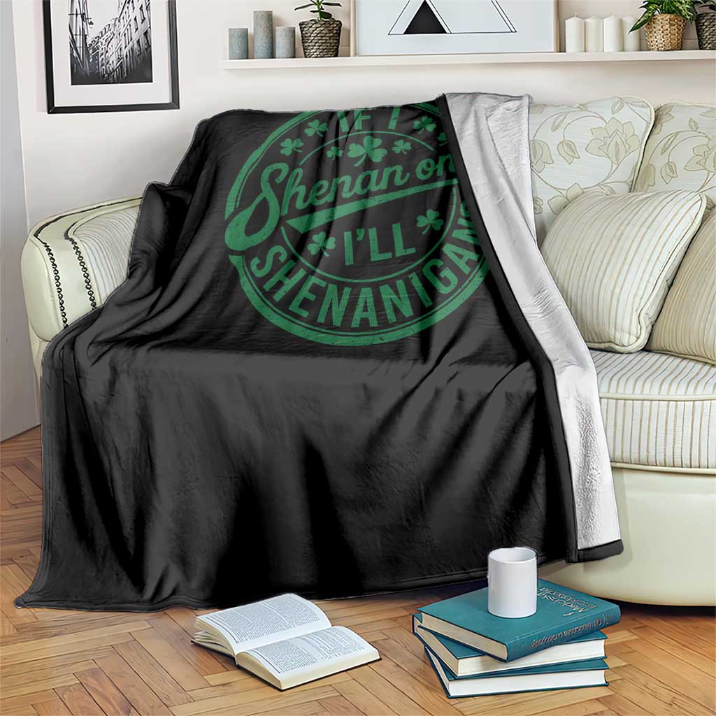 Funny St Patricks Day If I Shenan Once I Will Shenanigan Throw Blanket TS11 Print Your Wear