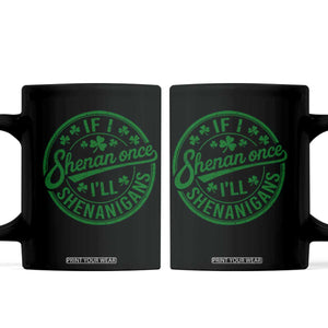 Funny St Patricks Day If I Shenan Once I Will Shenanigan Coffee Mug TS11 Black Print Your Wear
