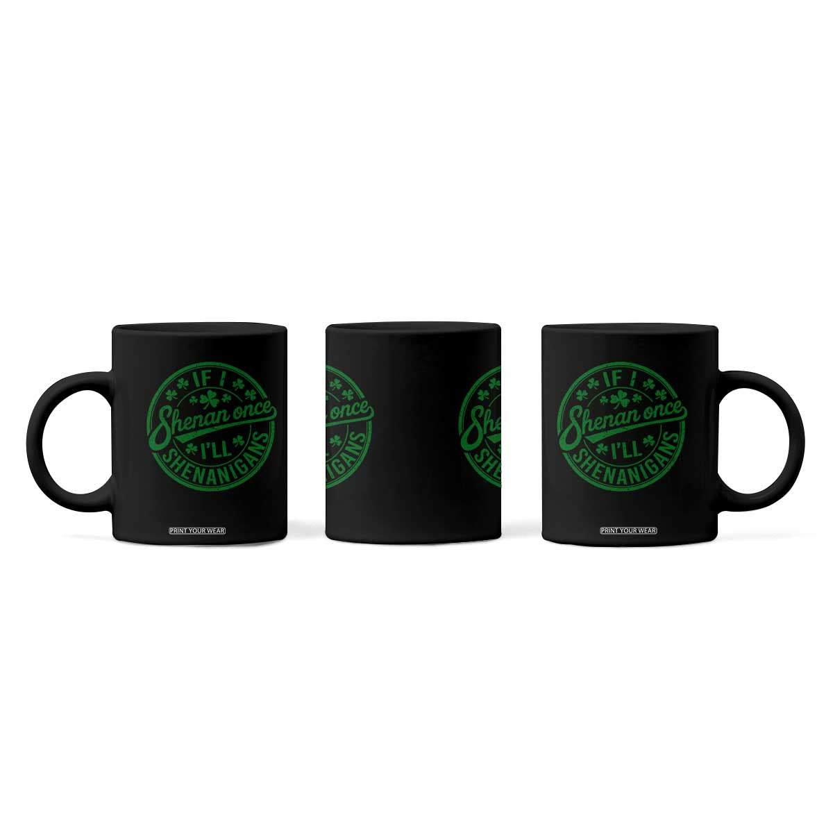 Funny St Patricks Day If I Shenan Once I Will Shenanigan Coffee Mug TS11 Print Your Wear