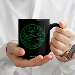 Funny St Patricks Day If I Shenan Once I Will Shenanigan Coffee Mug TS11 Print Your Wear