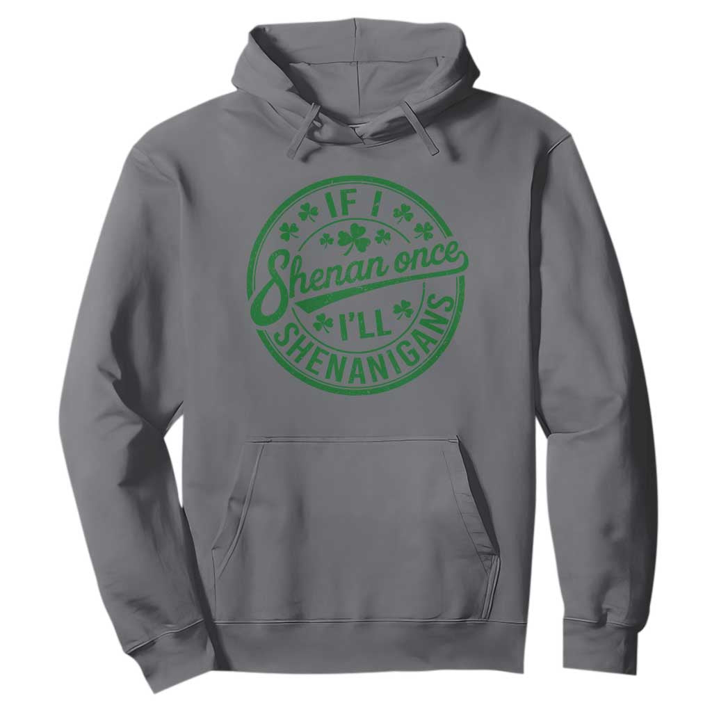 Funny St Patricks Day If I Shenan Once I Will Shenanigan Hoodie TS11 Charcoal Print Your Wear