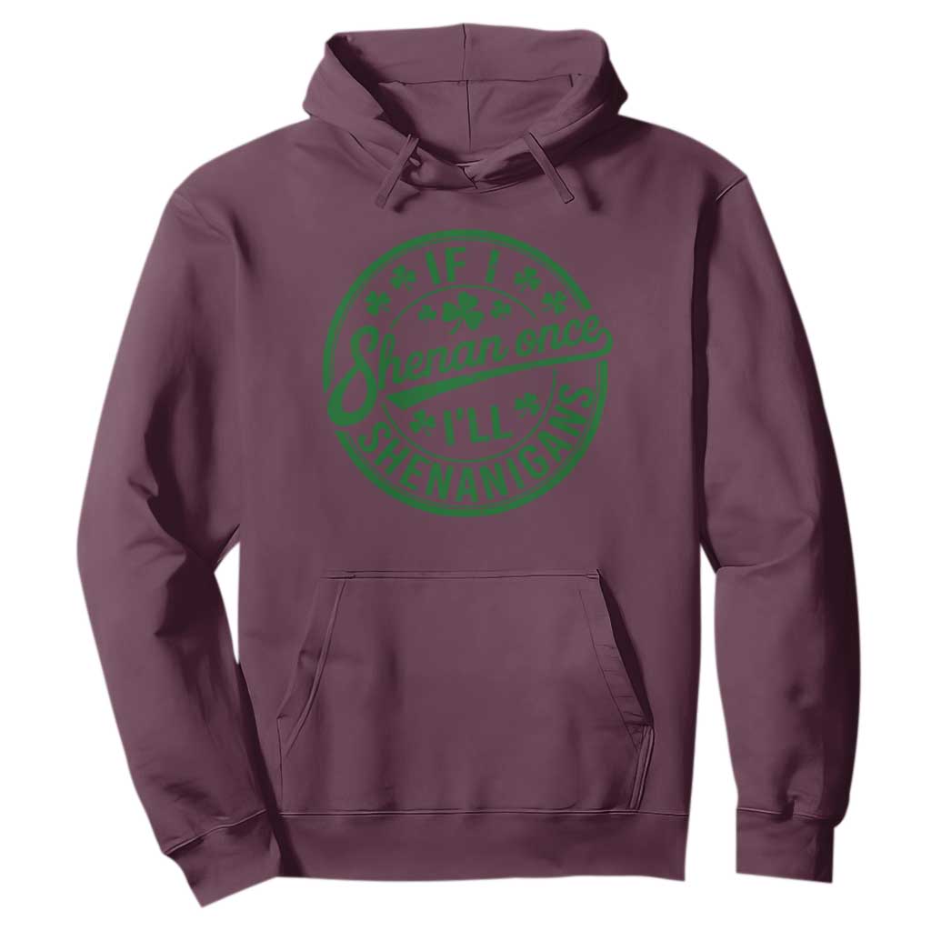 Funny St Patricks Day If I Shenan Once I Will Shenanigan Hoodie TS11 Maroon Print Your Wear