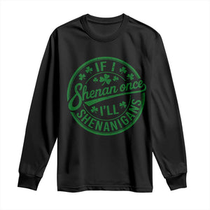 Funny St Patricks Day If I Shenan Once I Will Shenanigan Long Sleeve Shirt TS11 Black Print Your Wear