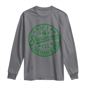 Funny St Patricks Day If I Shenan Once I Will Shenanigan Long Sleeve Shirt TS11 Charcoal Print Your Wear
