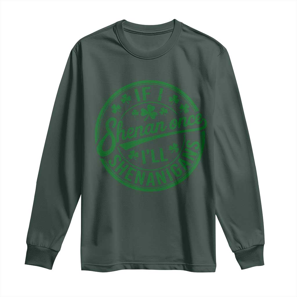 Funny St Patricks Day If I Shenan Once I Will Shenanigan Long Sleeve Shirt TS11 Dark Forest Green Print Your Wear