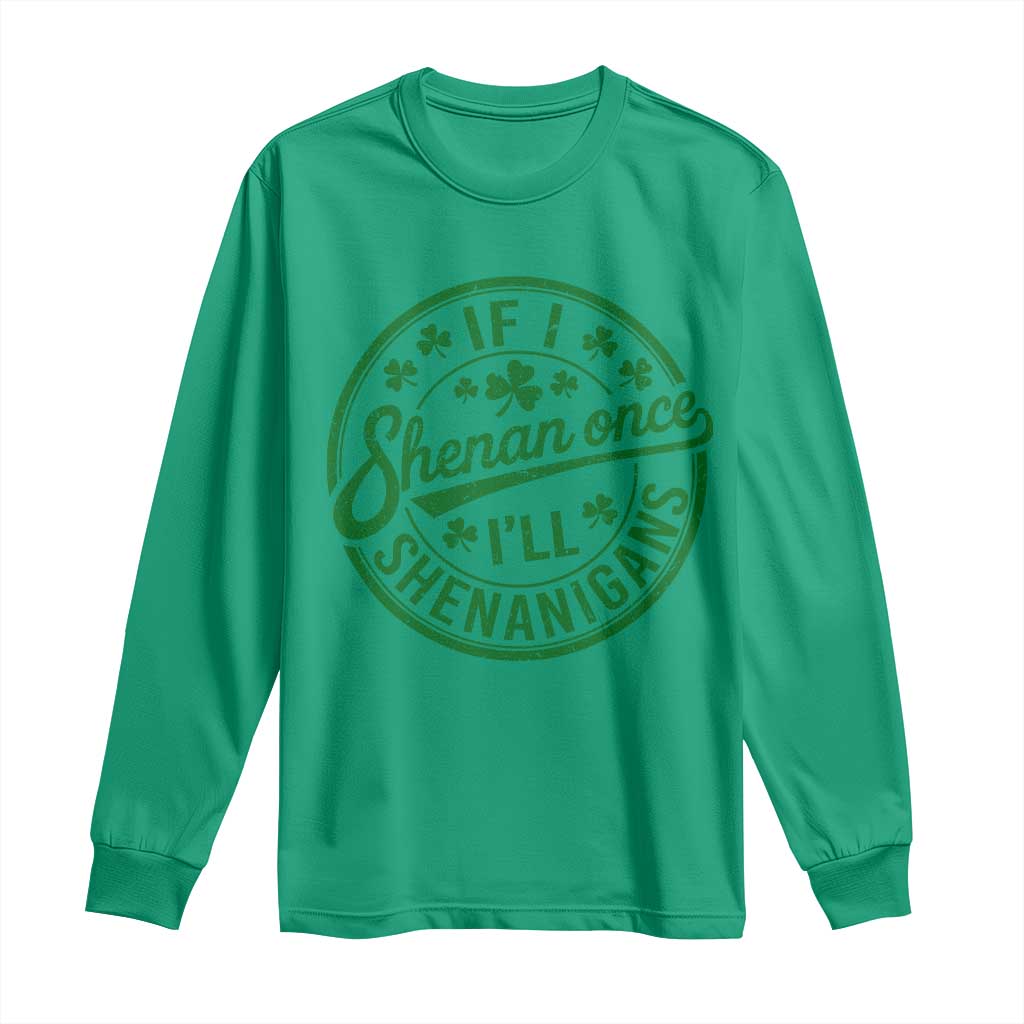Funny St Patricks Day If I Shenan Once I Will Shenanigan Long Sleeve Shirt TS11 Irish Green Print Your Wear