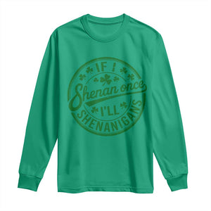 Funny St Patricks Day If I Shenan Once I Will Shenanigan Long Sleeve Shirt TS11 Irish Green Print Your Wear