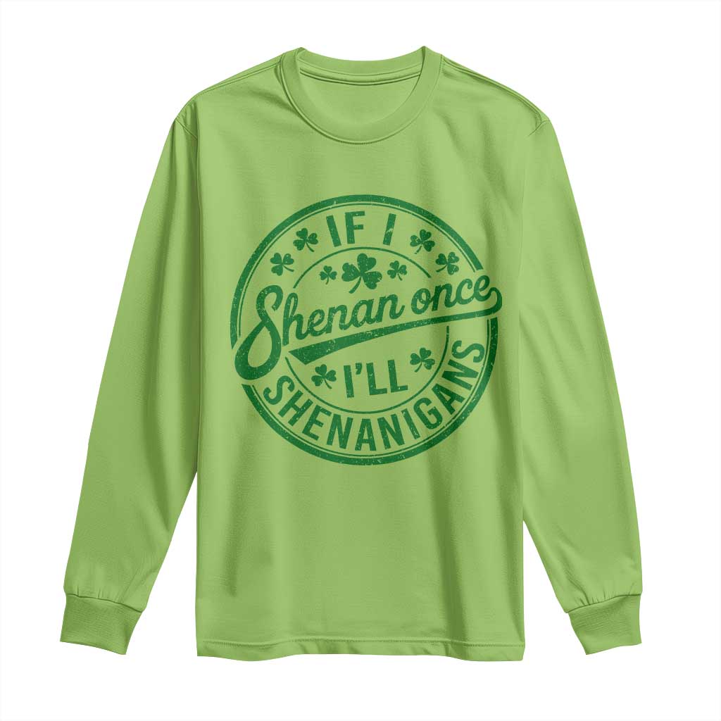 Funny St Patricks Day If I Shenan Once I Will Shenanigan Long Sleeve Shirt TS11 Lime Print Your Wear