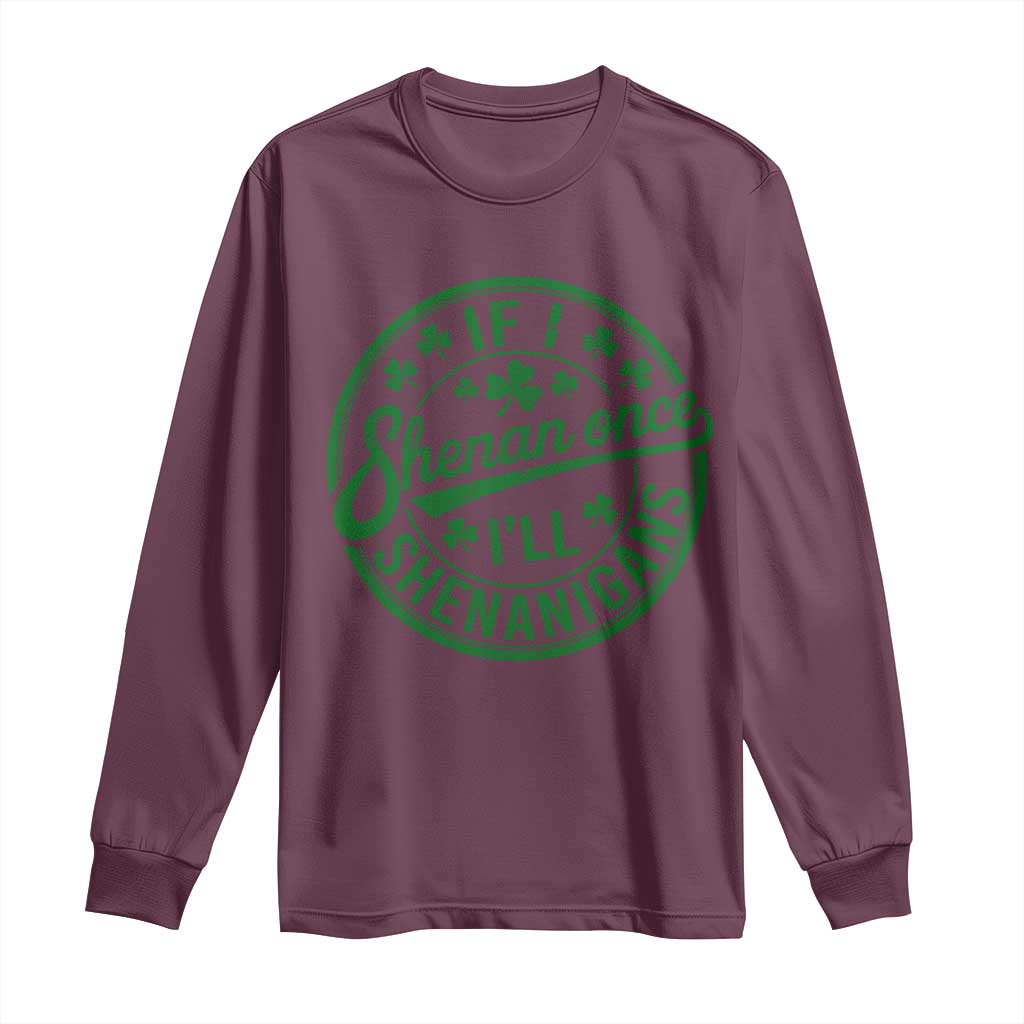 Funny St Patricks Day If I Shenan Once I Will Shenanigan Long Sleeve Shirt TS11 Maroon Print Your Wear
