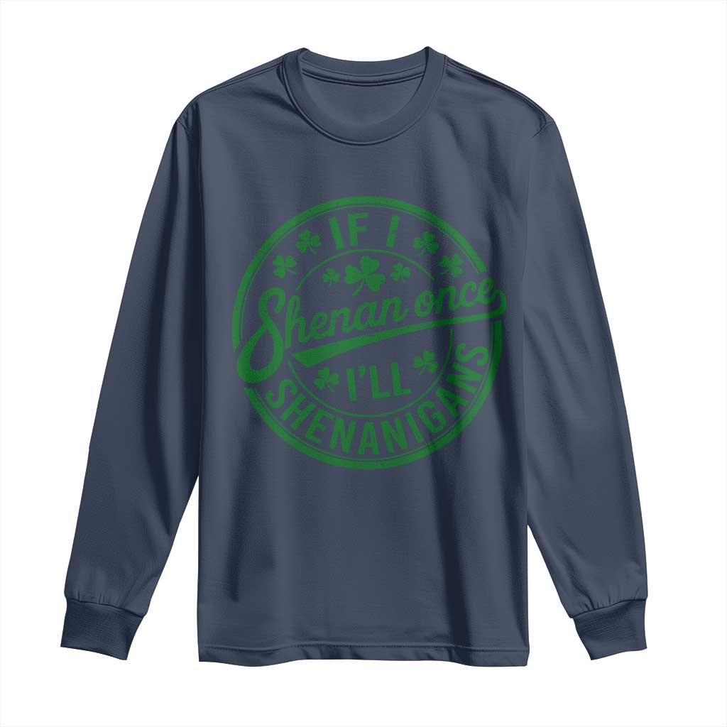 Funny St Patricks Day If I Shenan Once I Will Shenanigan Long Sleeve Shirt TS11 Navy Print Your Wear