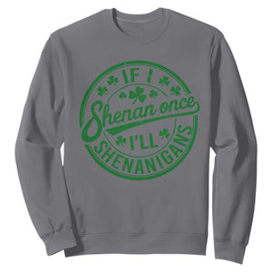 Funny St Patricks Day If I Shenan Once I Will Shenanigan Sweatshirt TS11 Charcoal Print Your Wear