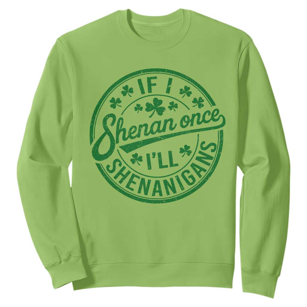 Funny St Patricks Day If I Shenan Once I Will Shenanigan Sweatshirt TS11 Lime Print Your Wear