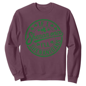 Funny St Patricks Day If I Shenan Once I Will Shenanigan Sweatshirt TS11 Maroon Print Your Wear