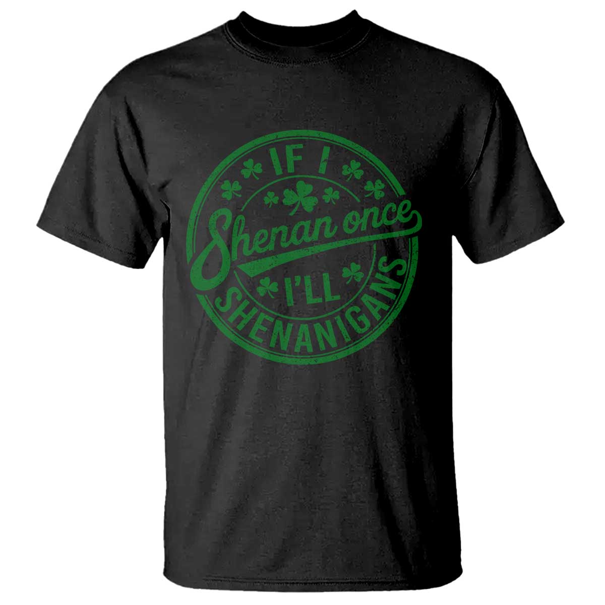 Funny St Patricks Day If I Shenan Once I Will Shenanigan T Shirt TS11 Black Print Your Wear
