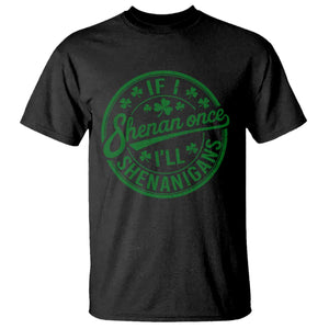 Funny St Patricks Day If I Shenan Once I Will Shenanigan T Shirt TS11 Black Print Your Wear