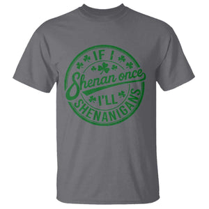 Funny St Patricks Day If I Shenan Once I Will Shenanigan T Shirt TS11 Charcoal Print Your Wear
