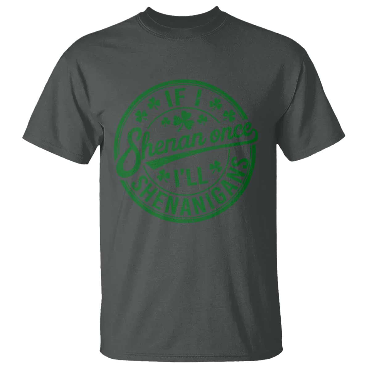 Funny St Patricks Day If I Shenan Once I Will Shenanigan T Shirt TS11 Dark Heather Print Your Wear