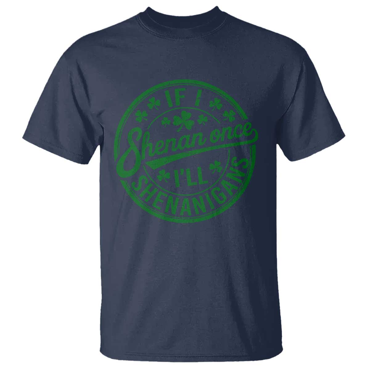 Funny St Patricks Day If I Shenan Once I Will Shenanigan T Shirt TS11 Navy Print Your Wear