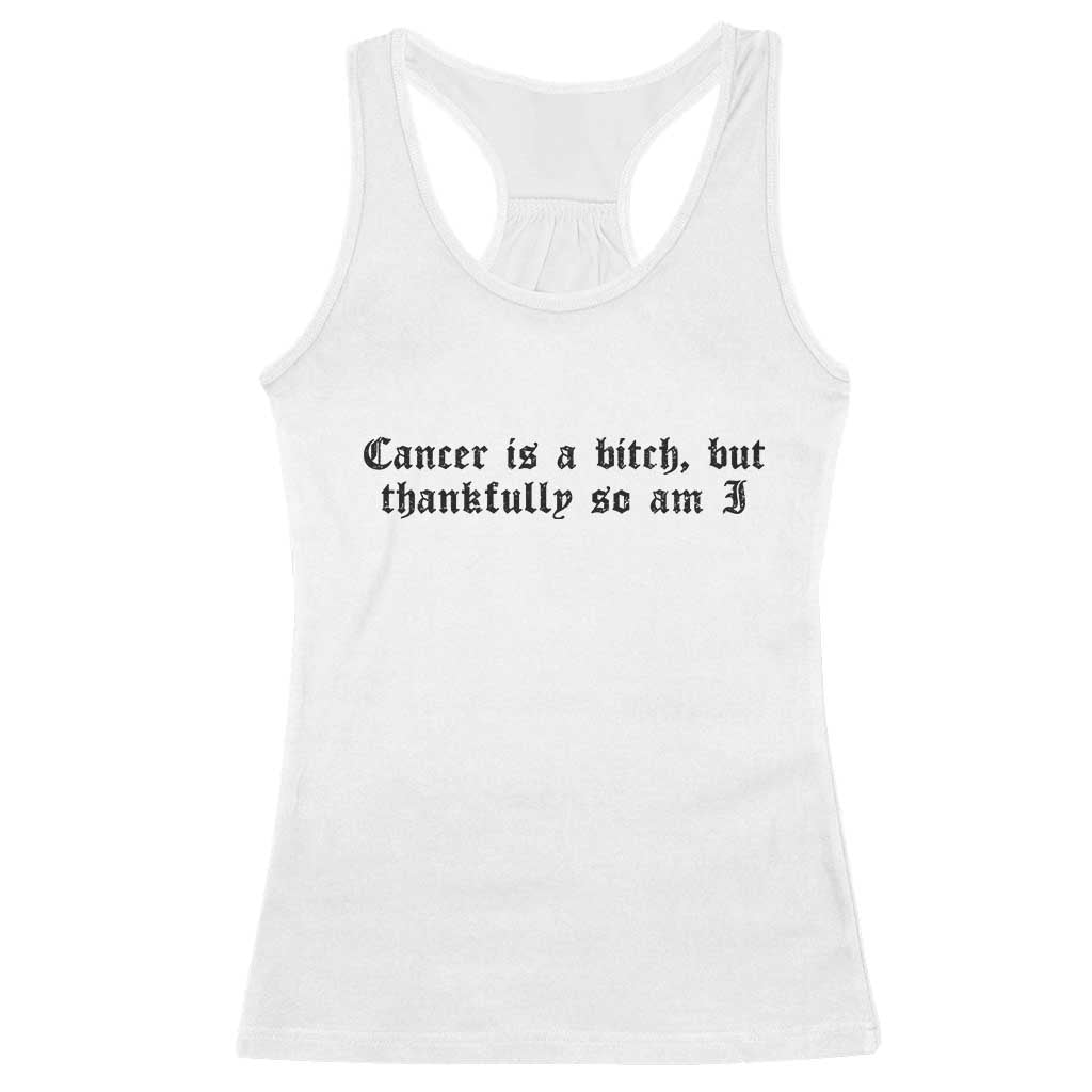 Cancer Is A Bitch But Thankfully So Am I Racerback Tank Top Funny Cancer Awareness Month