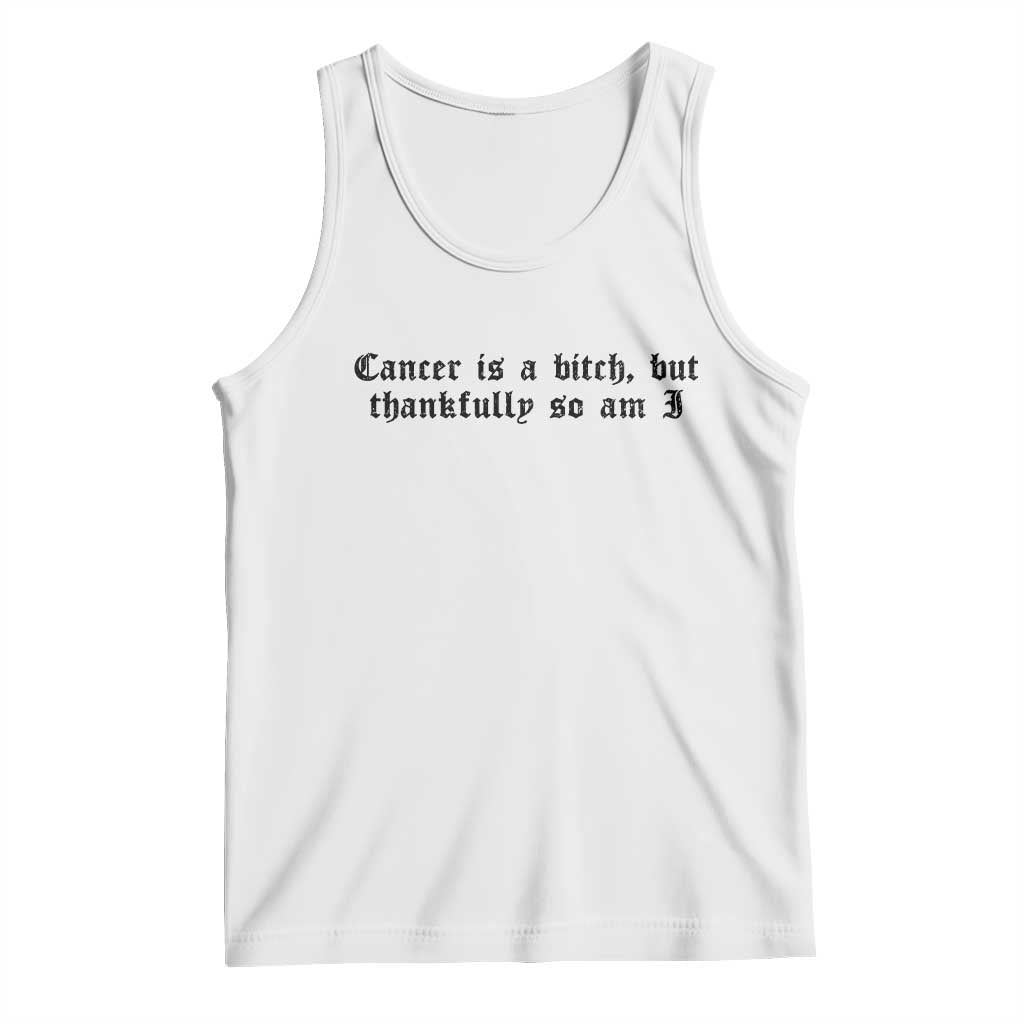 Cancer Is A Bitch But Thankfully So Am I Tank Top Funny Cancer Awareness Month
