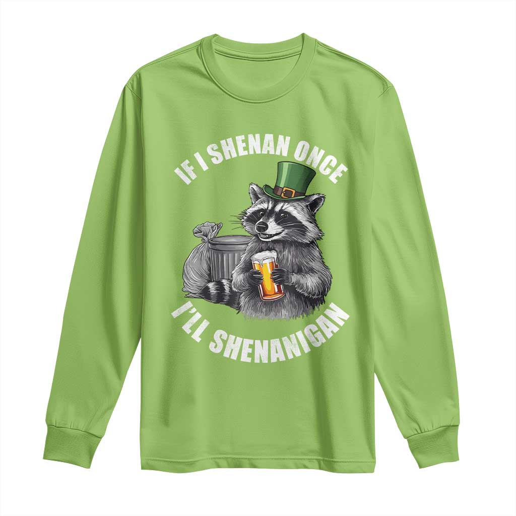Funny St Patricks Day Raccoon If I Shenan Once I Will Shenanigan Long Sleeve Shirt TS11 Lime Print Your Wear