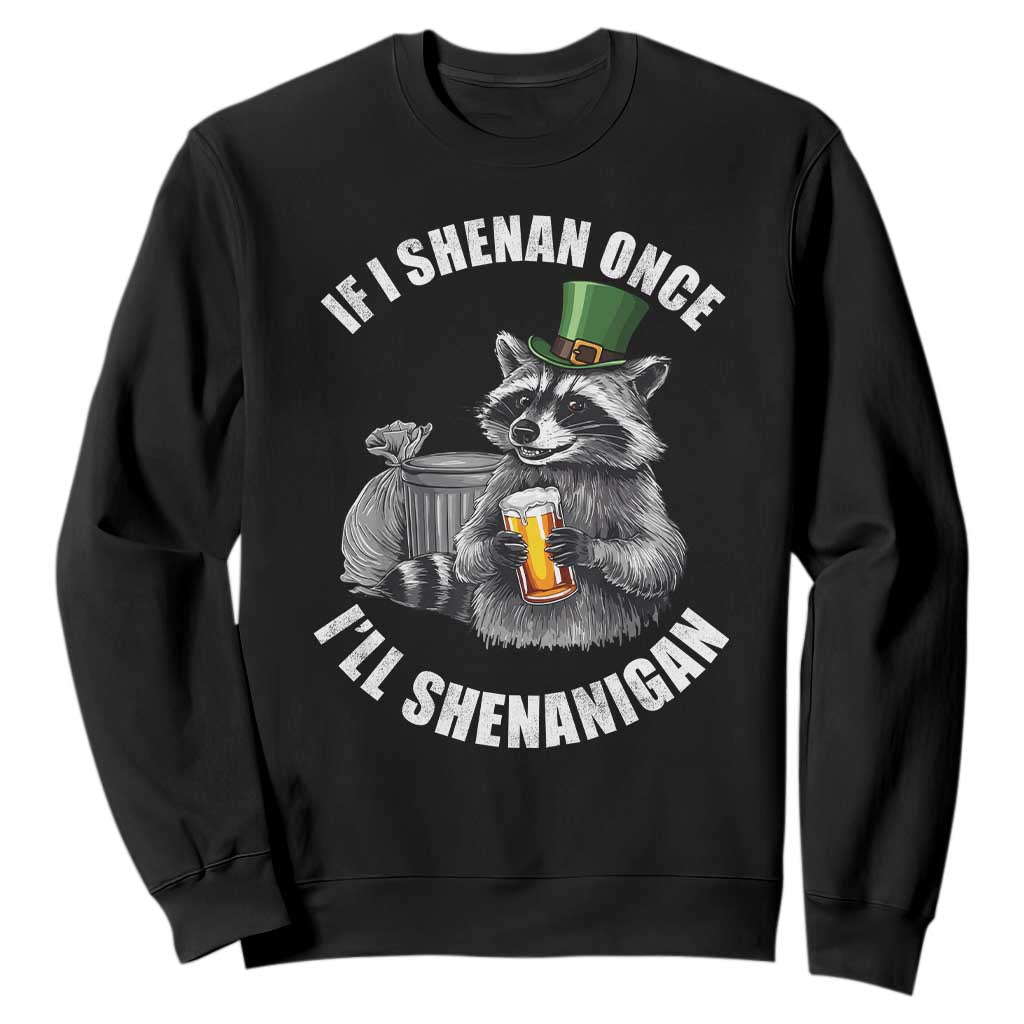 Funny St Patricks Day Raccoon If I Shenan Once I Will Shenanigan Sweatshirt TS11 Black Print Your Wear